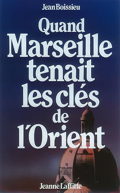 Quand Marseille tenait les clés de l'Orient