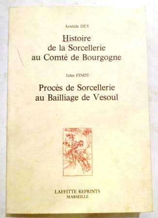 Histoire de la sorcellerie au Comté de Bourgogne, suivi de Procès de Sorcellerie au Bailliage de Vésoul.