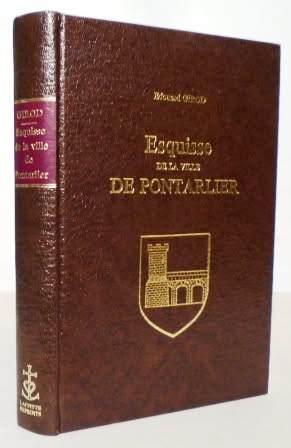 Esquisse historique, légendaire et descriptive de la ville de Pontarlier, du Fort de Joux et de leurs environs. Avec un précis de l'histoire de la France-Comté.